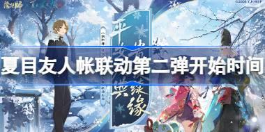 阴阳师夏目友人帐联动第二弹什么时候开始 阴阳师夏目友人帐联动第二弹联动时间