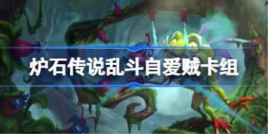 炉石传说乱斗自爱贼卡组怎么搭配 炉石传说乱斗自爱贼代码分享8月