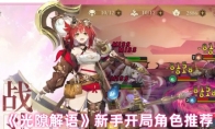 《光隙解语》新手开局角色推荐