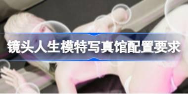 镜头人生模特写真馆配置要求 镜头人生模特写真馆配置要求一览