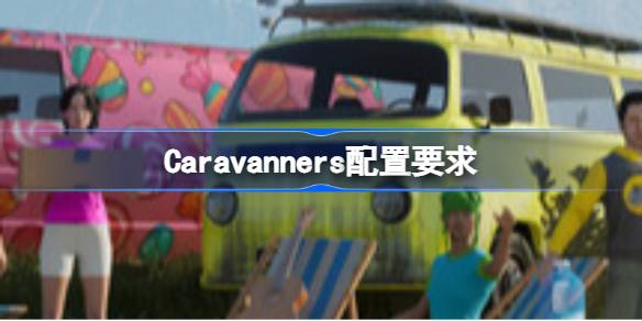 Caravanners配置要求 Caravanners配置要求一览(图1)