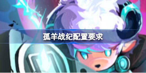 孤羊战纪配置要求 孤羊战纪配置要求一览(图1)