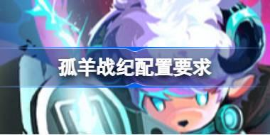 孤羊战纪配置要求 孤羊战纪配置要求一览