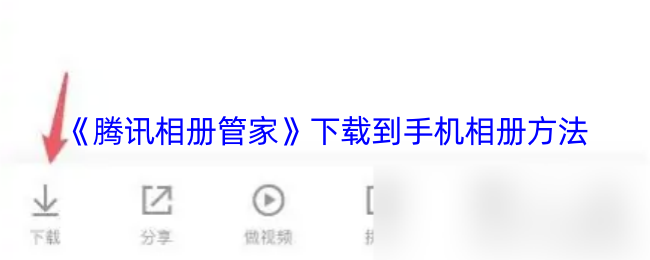 《腾讯相册管家》下载到手机相册方法