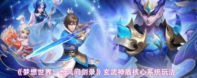 《梦想世界：长风问剑录》玄武神盾核心系统玩法