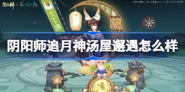 阴阳师追月神汤屋邂遇怎么样 阴阳师追月神汤屋邂遇皮肤怎么获得