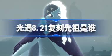 光遇8.21复刻先祖是谁 光遇8月21日嬉笑炮手先祖复刻