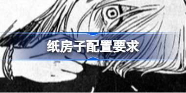 纸房子配置要求 纸房子配置要求一览