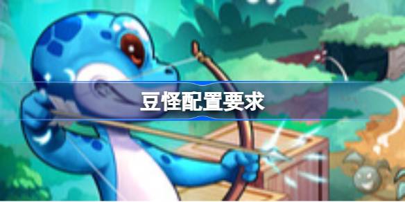 豆怪配置要求 豆怪配置要求一览(图1)