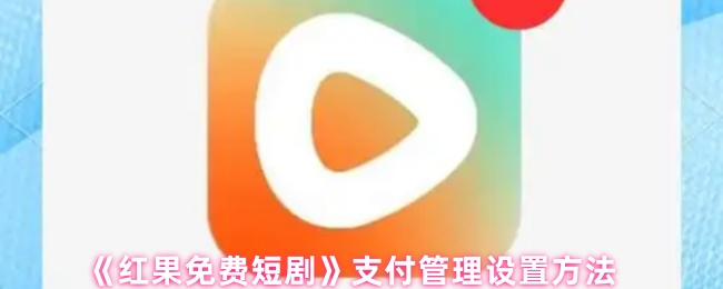《红果免费短剧》支付管理设置方法
