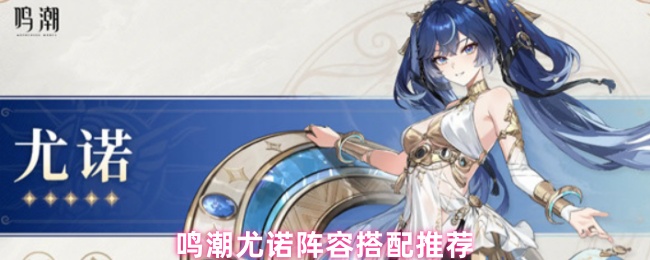 鸣潮尤诺阵容搭配推荐