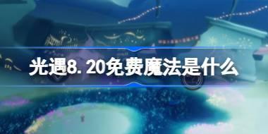 光遇8.20免费魔法是什么 光遇8月20日免费魔法收集攻略