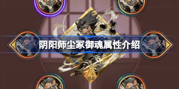 阴阳师新御魂尘冢效果怎么样 阴阳师尘冢御魂属性介绍(图1)