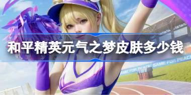和平精英元气之梦皮肤需要多少钱 和平精英元气之梦价格介绍