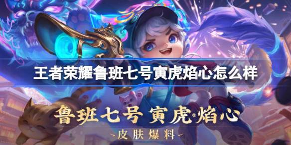王者荣耀鲁班七号寅虎焰心多少钱 王者荣耀鲁班七号寅虎焰心皮肤获取攻略(图1)
