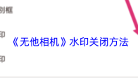 《无他相机》水印关闭方法