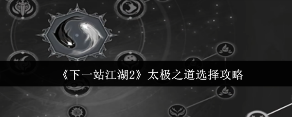 《下一站江湖2》太极之道选择攻略