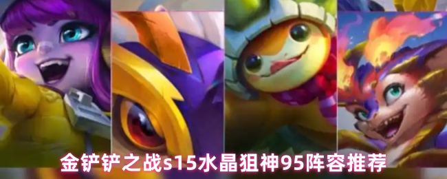 金铲铲之战s15水晶狙神95阵容推荐