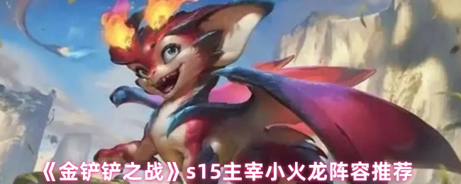 《金铲铲之战》s15主宰小火龙阵容推荐