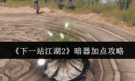 《下一站江湖2》暗器加点攻略