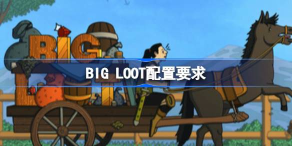 BIG LOOT配置要求 BIG LOOT配置要求一览(图1)