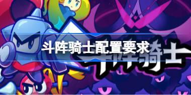 斗阵骑士配置要求 斗阵骑士配置要求一览