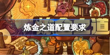 炼金之道配置要求 炼金之道配置要求一览