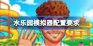 水乐园模拟器配置要求 水乐园模拟器配置要求一览