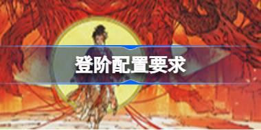 登阶配置要求 登阶配置要求一览