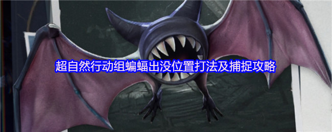 超自然行动组蝙蝠出没位置打法及捕捉攻略