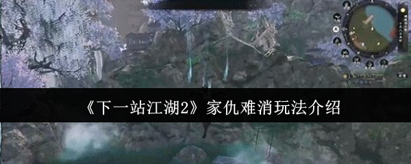 《下一站江湖2》家仇难消玩法介绍