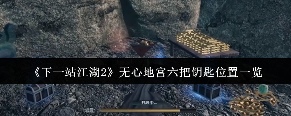 《下一站江湖2》无心地宫六把钥匙位置一览