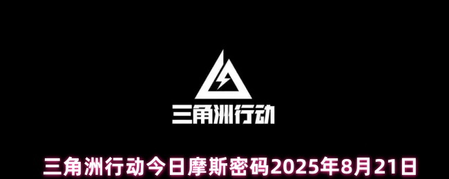 三角洲行动今日摩斯密码2025年8月21日