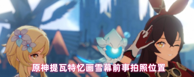 原神提瓦特忆画雪幕前事拍照位置