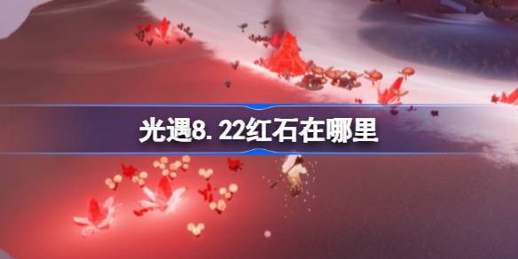 光遇8.22红石碎片在哪里 光遇8月22日红石碎片位置攻略(图1)