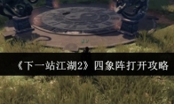 《下一站江湖2》四象阵打开攻略