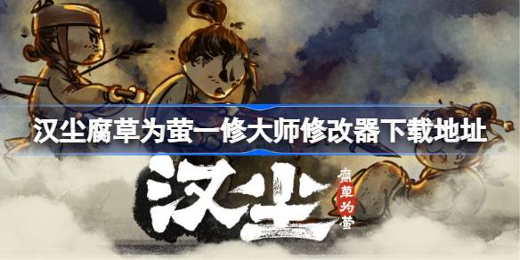 汉尘腐草为萤修改器在哪下载 汉尘腐草为萤一修大师修改器下载地址(图1)