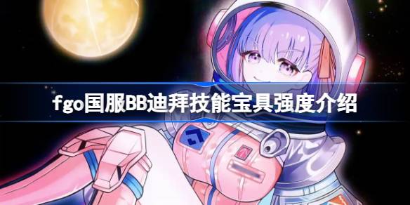 fgo国服BB迪拜技能宝具怎么样 fgo国服BB迪拜技能宝具强度介绍(图1)