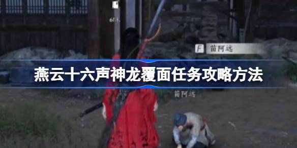 燕云十六声神龙覆面任务怎么做 燕云十六声神龙覆面任务攻略方法(图1)