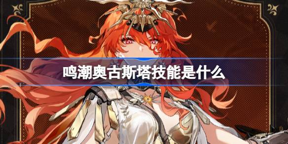 鸣潮奥古斯塔技能是什么 鸣潮奥古斯塔技能介绍(图1)