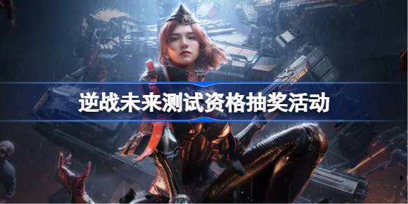 逆战未来测试资格抽奖活动在哪参加 逆战未来测试资格抽奖活动入口(图1)