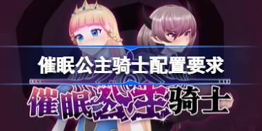 催眠公主骑士配置要求 催眠公主骑士配置要求一览