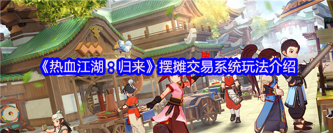 《热血江湖：归来》摆摊交易系统玩法介绍