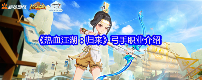 《热血江湖：归来》弓手职业介绍  ​