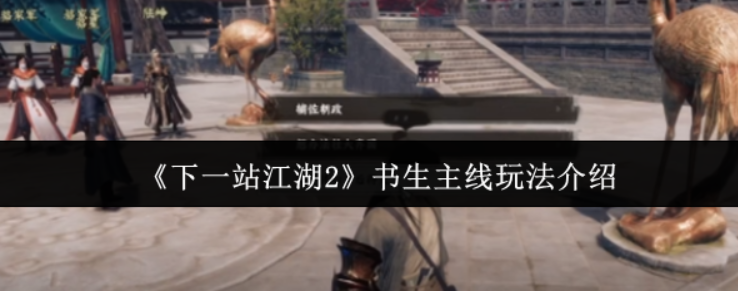 ​下一站江湖2书生主线怎么玩-下一站江湖2书生主线玩法介绍
