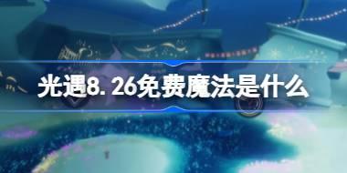 光遇8.26免费魔法是什么 光遇8月26日免费魔法收集攻略