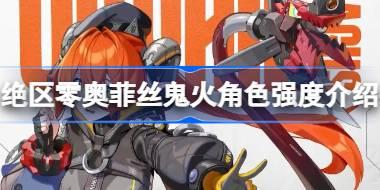 绝区零奥菲丝鬼火角色定位是什么 绝区零奥菲丝鬼火角色强度介绍