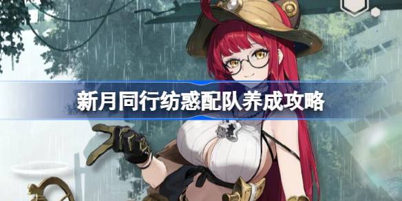 新月同行纺惑配队养成攻略 新月同行纺惑配队阵容该怎么选择(图1)