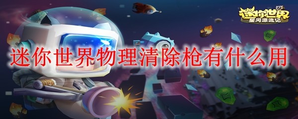 迷你世界物理清除枪有什么用(图1)