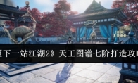 《下一站江湖2》天工图谱七阶打造攻略